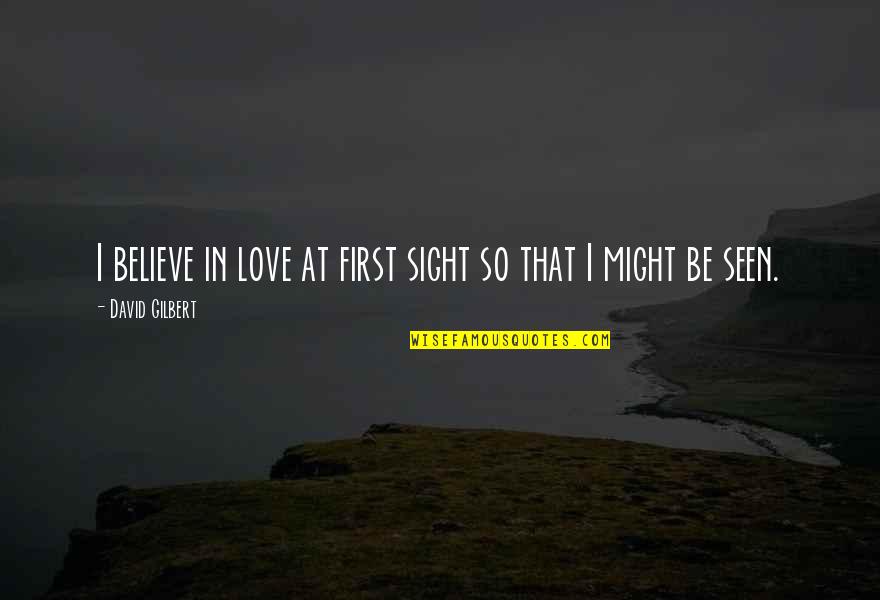 First Seen Love Quotes By David Gilbert: I believe in love at first sight so