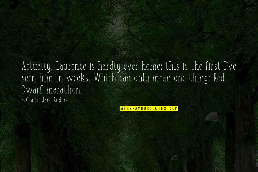 First Seen Quotes By Charlie Jane Anders: Actually, Laurence is hardly ever home; this is