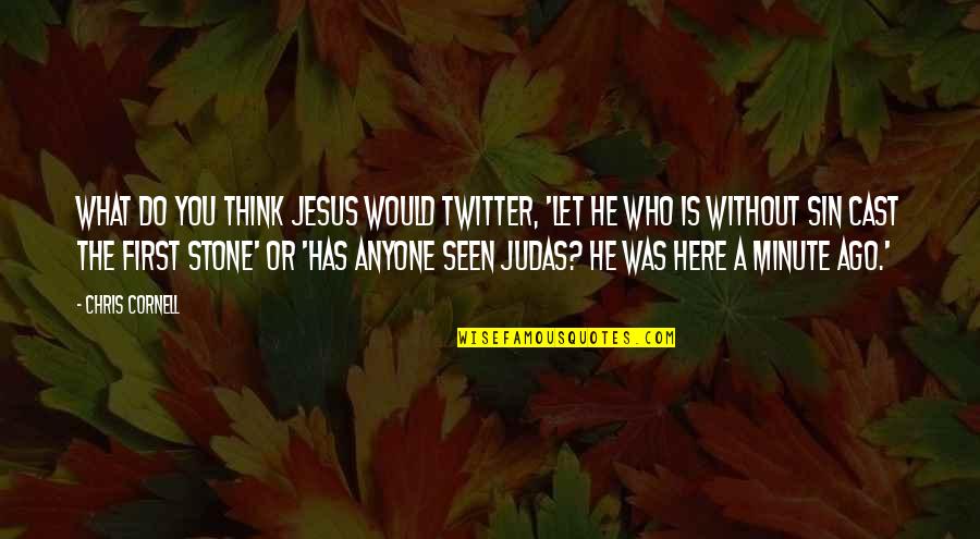 First Seen Quotes By Chris Cornell: What do you think Jesus would twitter, 'Let