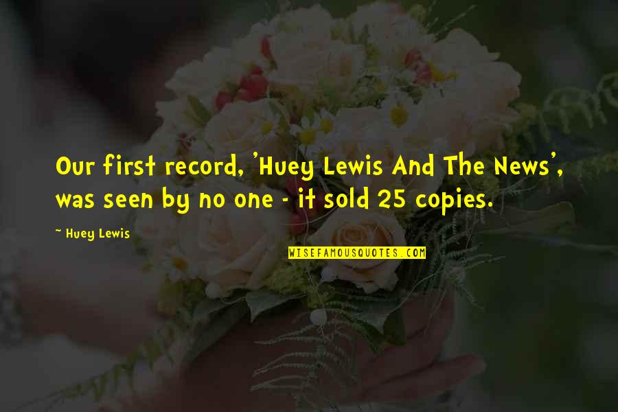 First Seen Quotes By Huey Lewis: Our first record, 'Huey Lewis And The News',