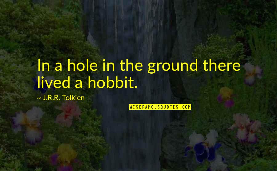 First Sentence First Lines Quotes By J.R.R. Tolkien: In a hole in the ground there lived First Sentence First Lines Quotes By J.R.R. Tolkien: In a hole in the ground there lived