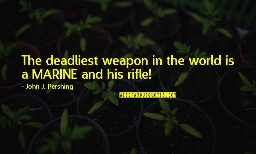 First Service Anniversary Quotes By John J. Pershing: The deadliest weapon in the world is a