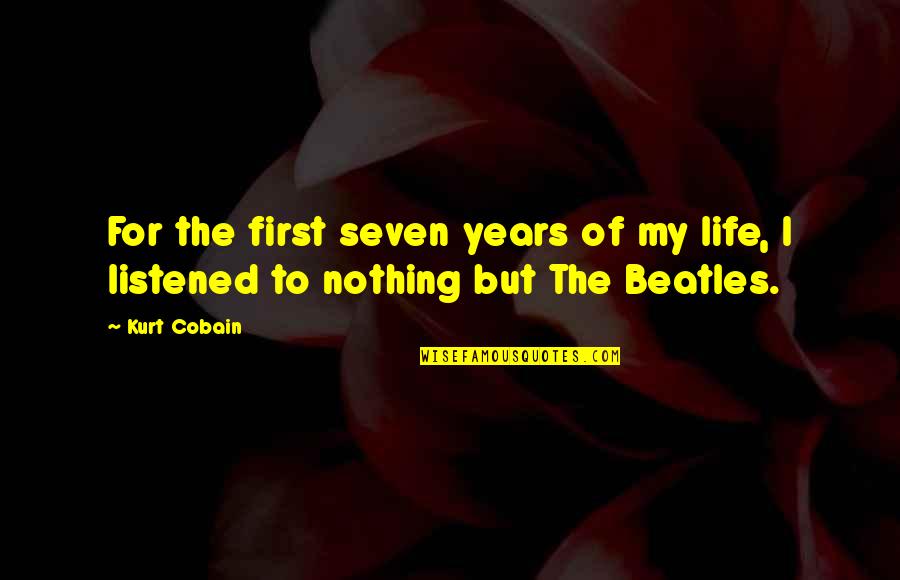 First Seven Years Quotes By Kurt Cobain: For the first seven years of my life,