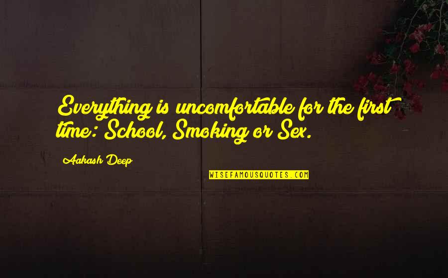 First Sex Quotes By Aakash Deep: Everything is uncomfortable for the first time: School,