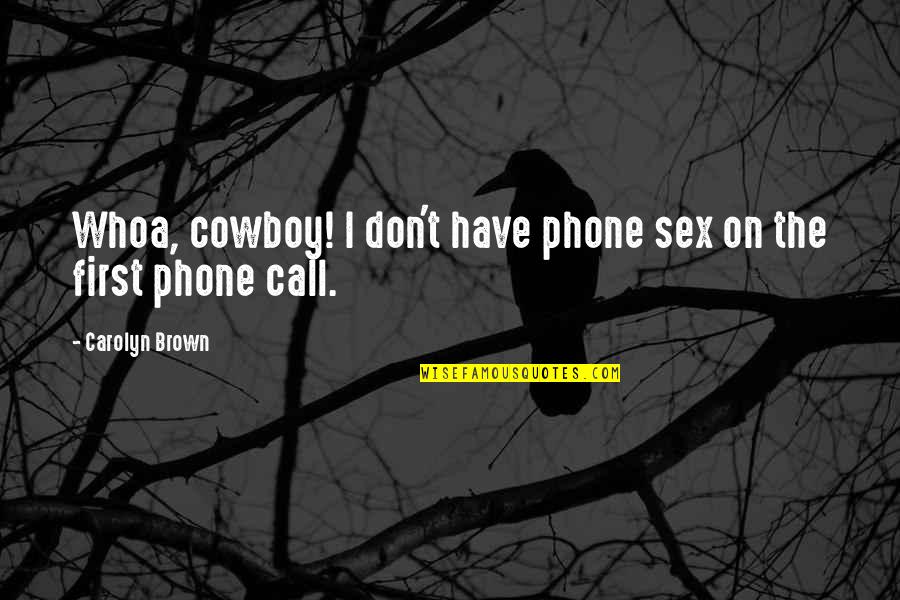 First Sex Quotes By Carolyn Brown: Whoa, cowboy! I don't have phone sex on