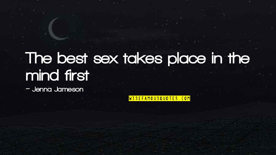 First Sex Quotes By Jenna Jameson: The best sex takes place in the mind First Sex Quotes By Jenna Jameson: The best sex takes place in the mind