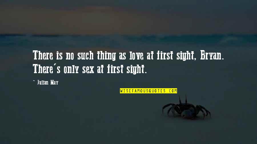 First Sex Quotes By Julian May: There is no such thing as love at