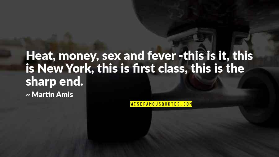 First Sex Quotes By Martin Amis: Heat, money, sex and fever -this is it,