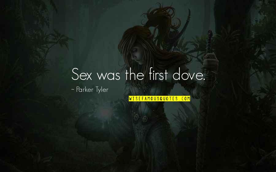 First Sex Quotes By Parker Tyler: Sex was the first dove.