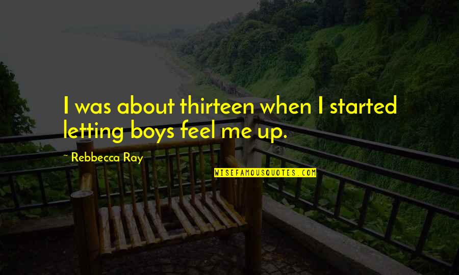 First Sex Quotes By Rebbecca Ray: I was about thirteen when I started letting