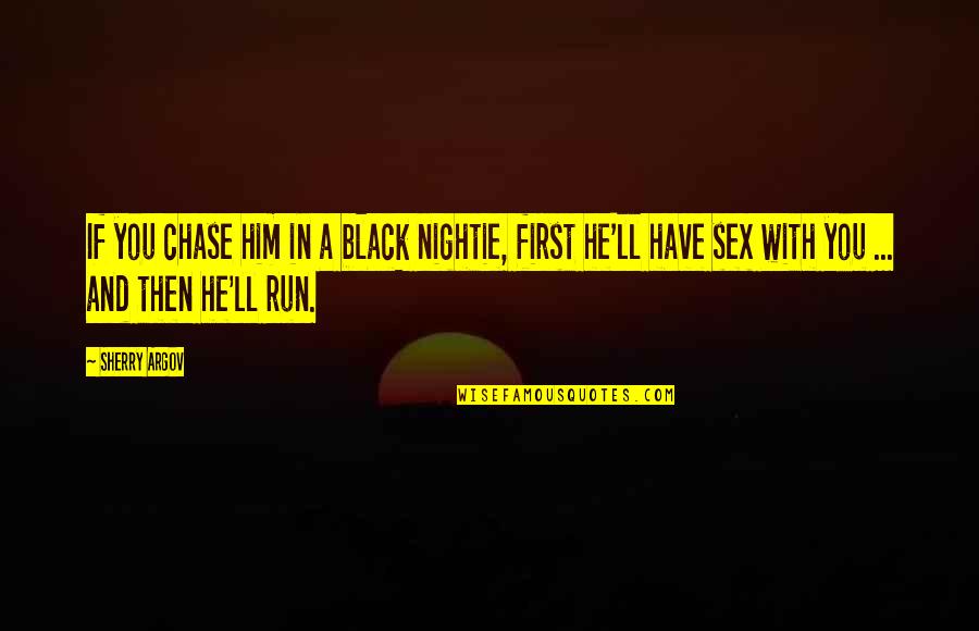 First Sex Quotes By Sherry Argov: If you chase him in a black nightie, First Sex Quotes By Sherry Argov: If you chase him in a black nightie,