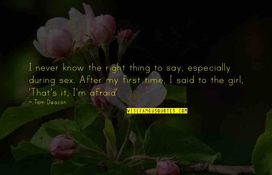 First Sex Quotes By Tom Deacon: I never know the right thing to say,