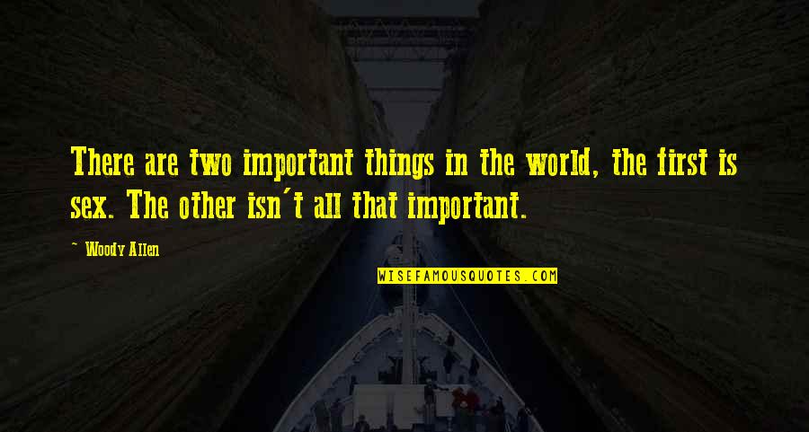 First Sex Quotes By Woody Allen: There are two important things in the world, First Sex Quotes By Woody Allen: There are two important things in the world,
