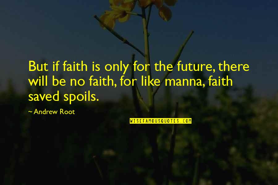 First Sherrif Quotes By Andrew Root: But if faith is only for the future,