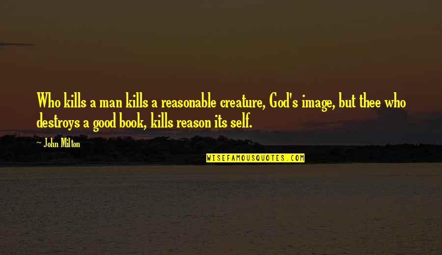 First Sherrif Quotes By John Milton: Who kills a man kills a reasonable creature,