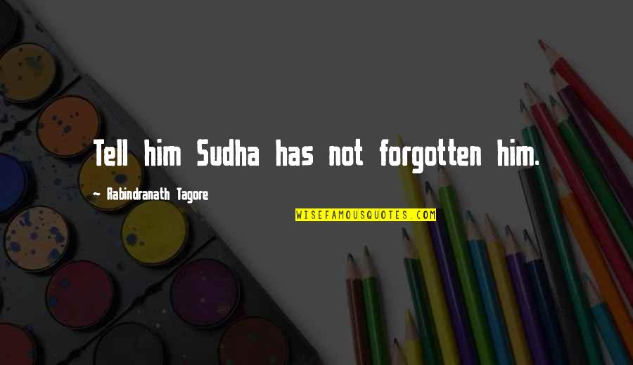 First Sight Crush Quotes By Rabindranath Tagore: Tell him Sudha has not forgotten him.