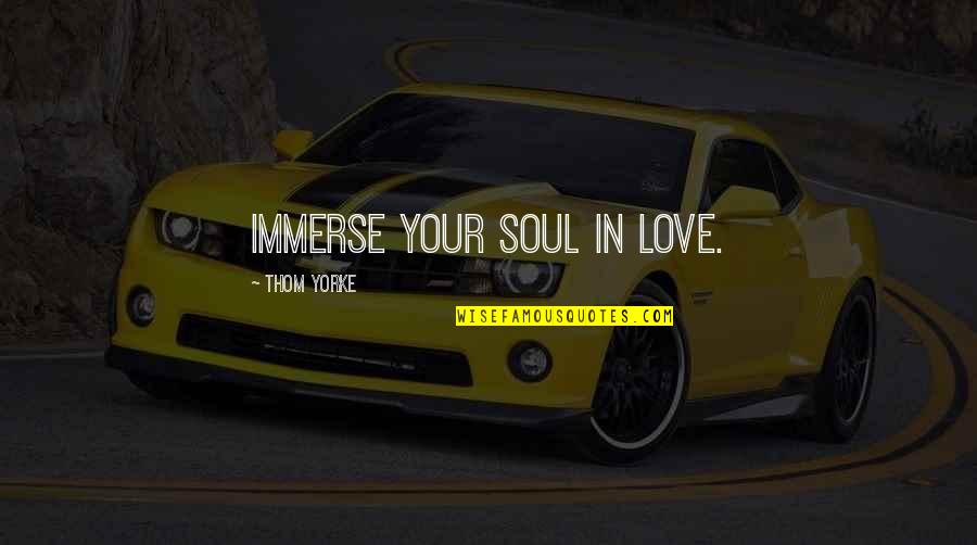 First Sight Crush Quotes By Thom Yorke: Immerse your soul in love.