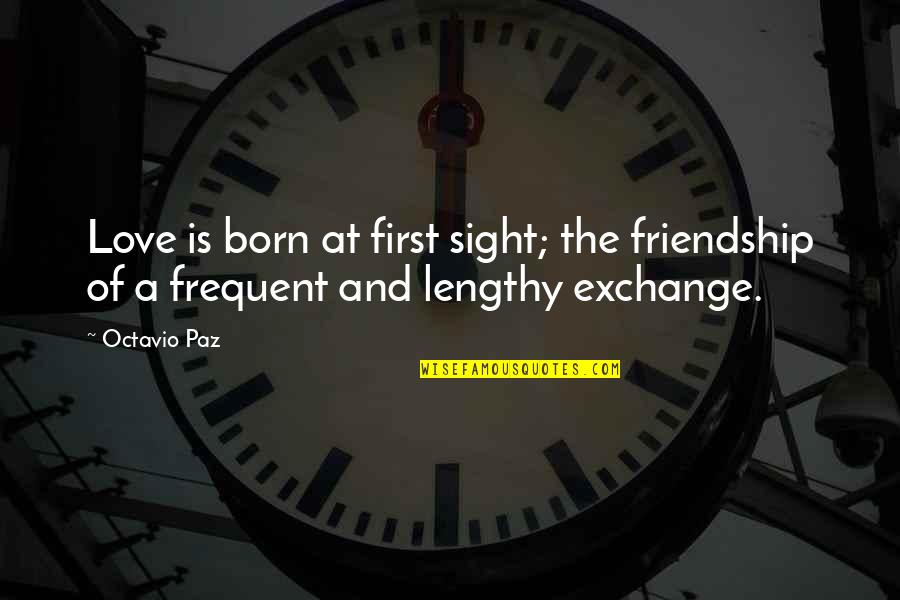 First Sight Friendship Quotes By Octavio Paz: Love is born at first sight; the friendship