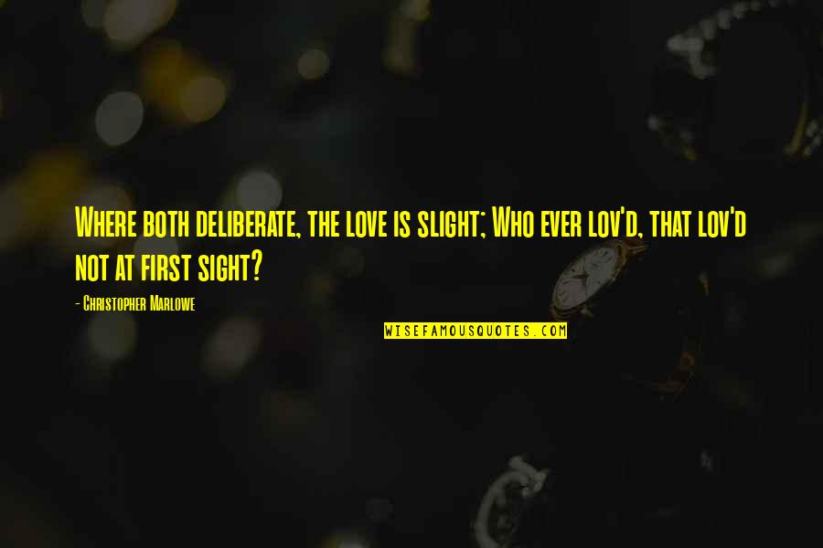 First Sight Quotes By Christopher Marlowe: Where both deliberate, the love is slight; Who