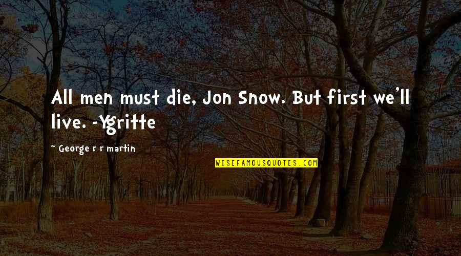 First Snow Quotes By George R R Martin: All men must die, Jon Snow. But first