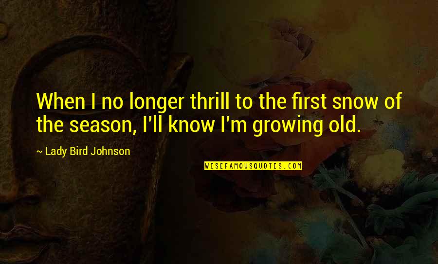 First Snow Quotes By Lady Bird Johnson: When I no longer thrill to the first First Snow Quotes By Lady Bird Johnson: When I no longer thrill to the first