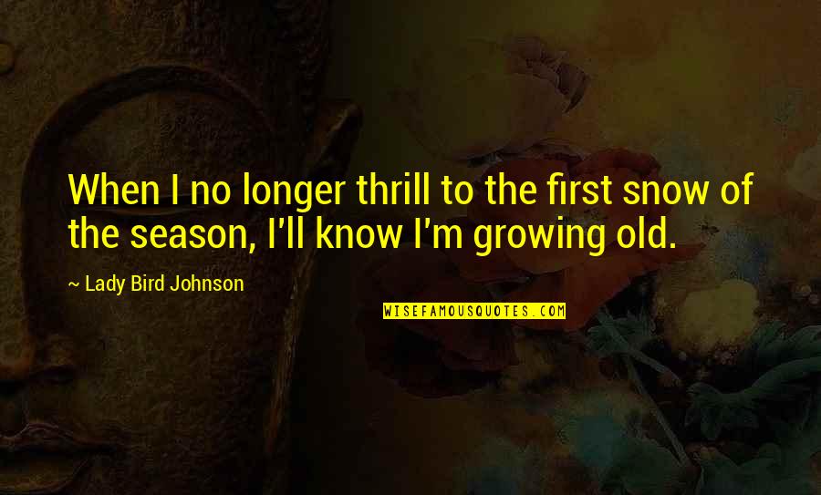 First Snow Quotes By Lady Bird Johnson: When I no longer thrill to the first