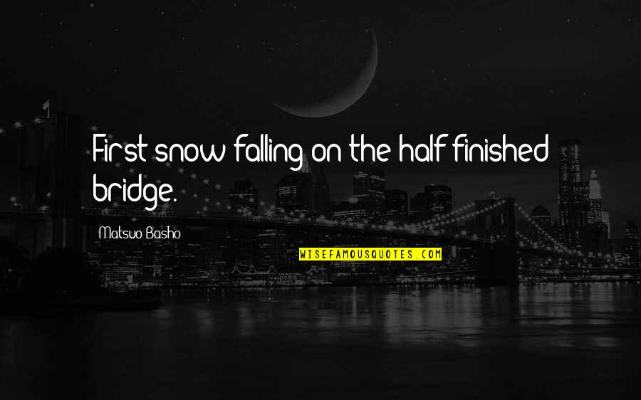 First Snow Quotes By Matsuo Basho: First snow-falling-on the half-finished bridge.