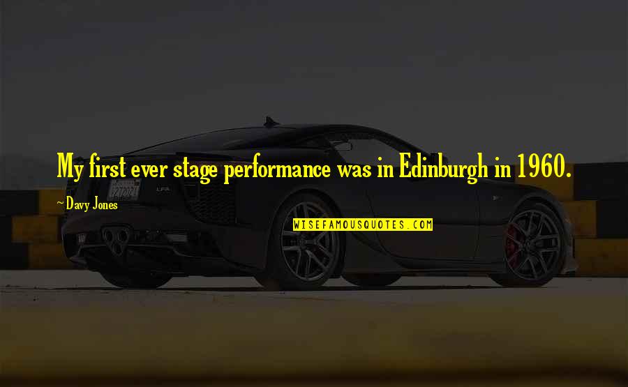 First Stage Performance Quotes By Davy Jones: My first ever stage performance was in Edinburgh First Stage Performance Quotes By Davy Jones: My first ever stage performance was in Edinburgh