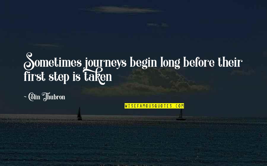 First Step In A Journey Quotes By Colin Thubron: Sometimes journeys begin long before their first step First Step In A Journey Quotes By Colin Thubron: Sometimes journeys begin long before their first step