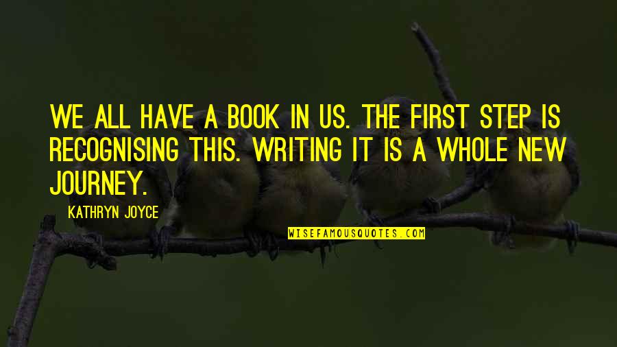 First Step In A Journey Quotes By Kathryn Joyce: We all have a book in us. The First Step In A Journey Quotes By Kathryn Joyce: We all have a book in us. The