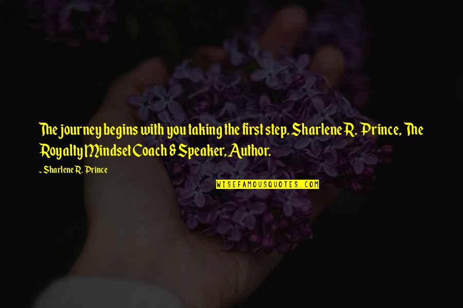 First Step In A Journey Quotes By Sharlene R. Prince: The journey begins with you taking the first First Step In A Journey Quotes By Sharlene R. Prince: The journey begins with you taking the first