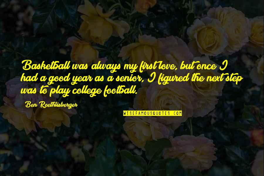 First Step Love Quotes By Ben Roethlisberger: Basketball was always my first love, but once First Step Love Quotes By Ben Roethlisberger: Basketball was always my first love, but once