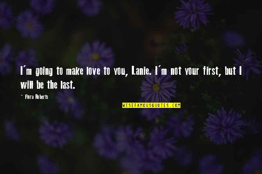 First Step Love Quotes By Flora Roberts: I'm going to make love to you, Lanie.