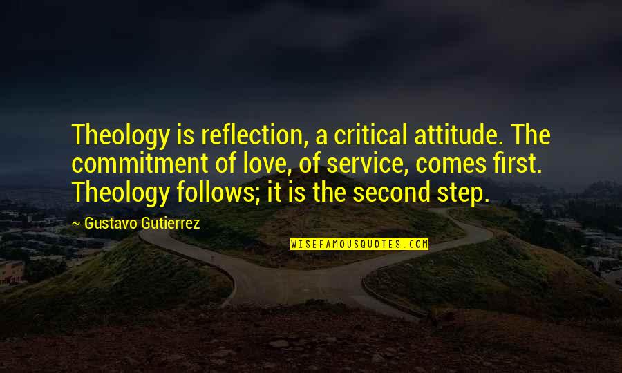 First Step Love Quotes By Gustavo Gutierrez: Theology is reflection, a critical attitude. The commitment First Step Love Quotes By Gustavo Gutierrez: Theology is reflection, a critical attitude. The commitment