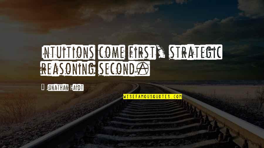 First Step Love Quotes By Jonathan Haidt: Intuitions come first, strategic reasoning second. First Step Love Quotes By Jonathan Haidt: Intuitions come first, strategic reasoning second.
