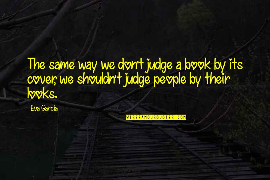 First Step Towards My Dream Quotes By Eva Garcia: The same way we don't judge a book