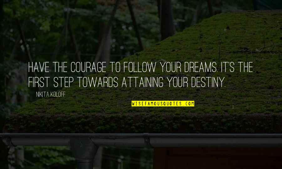 First Step Towards My Dream Quotes By Nikita Koloff: Have the courage to follow your dreams. It's