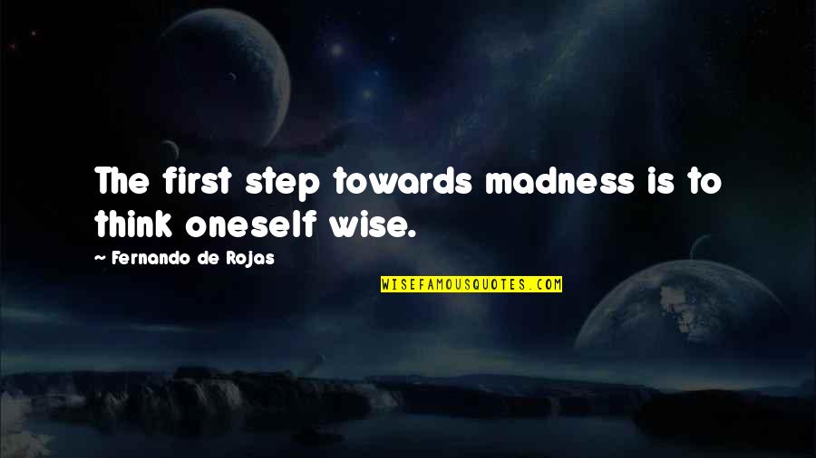 First Step Towards Quotes By Fernando De Rojas: The first step towards madness is to think
