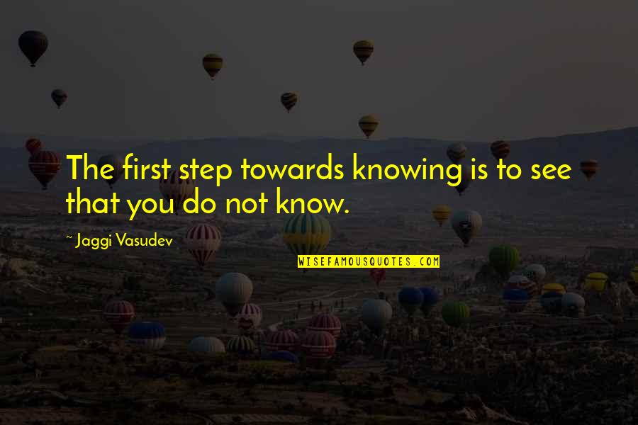 First Step Towards Quotes By Jaggi Vasudev: The first step towards knowing is to see