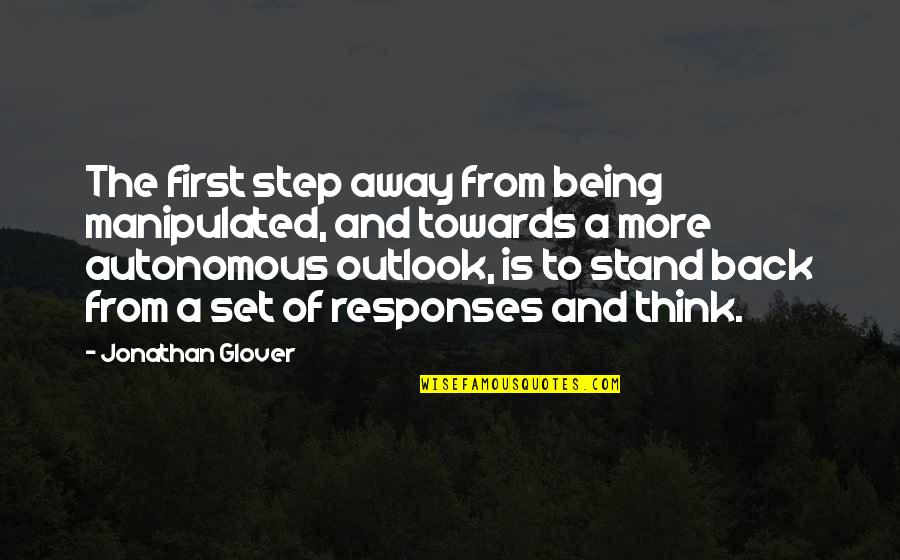 First Step Towards Quotes By Jonathan Glover: The first step away from being manipulated, and