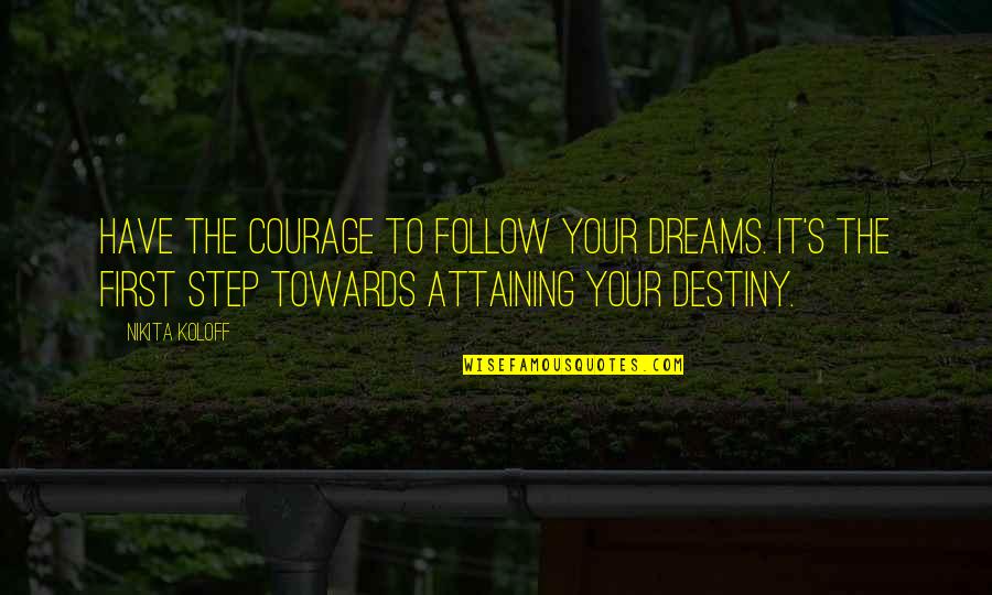 First Step Towards Quotes By Nikita Koloff: Have the courage to follow your dreams. It's