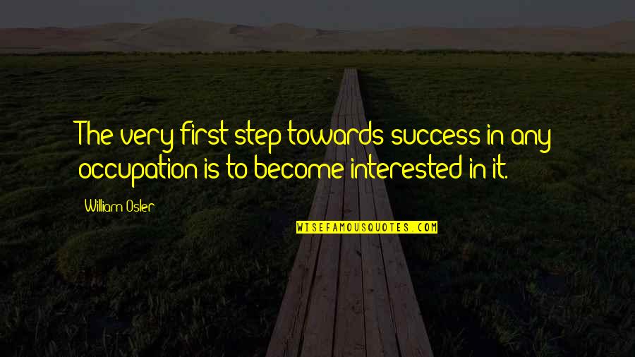 First Step Towards Quotes By William Osler: The very first step towards success in any