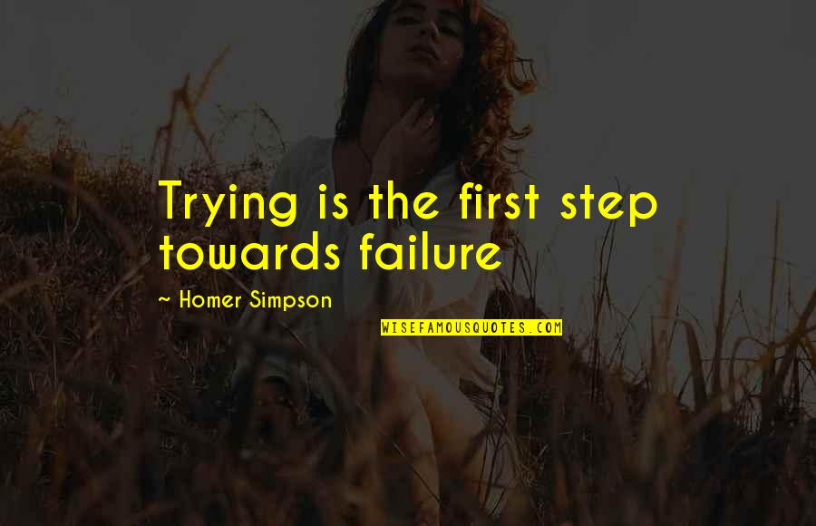 First Step Towards Success Quotes By Homer Simpson: Trying is the first step towards failure