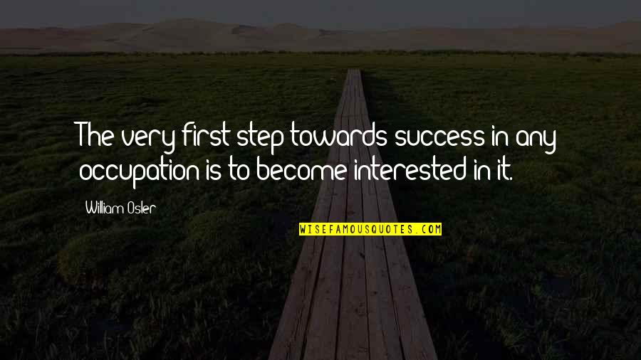 First Step Towards Success Quotes By William Osler: The very first step towards success in any