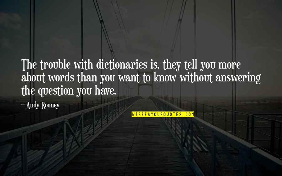 First Steps Quote Quotes By Andy Rooney: The trouble with dictionaries is, they tell you