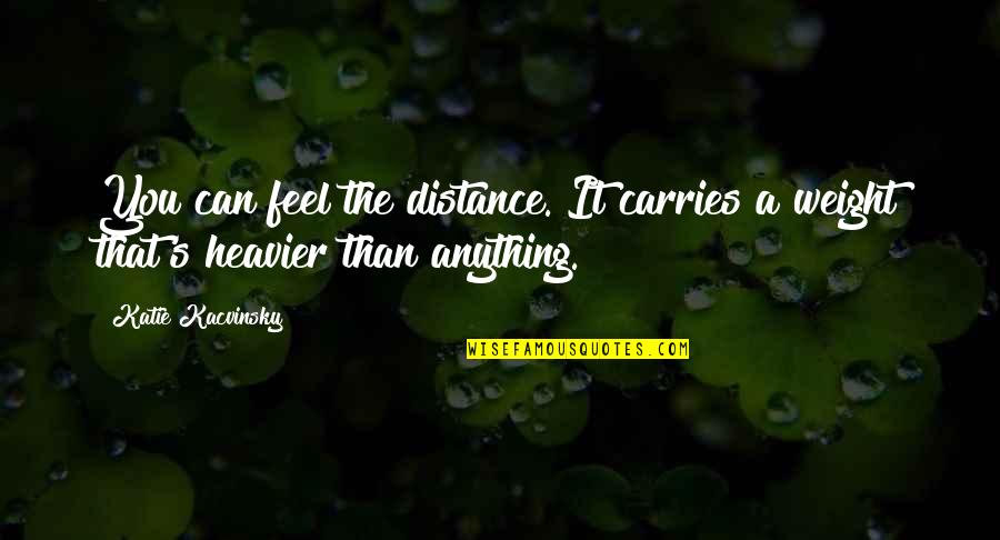 First Steps Quote Quotes By Katie Kacvinsky: You can feel the distance. It carries a