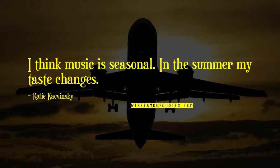 First Summer Quotes By Katie Kacvinsky: I think music is seasonal. In the summer