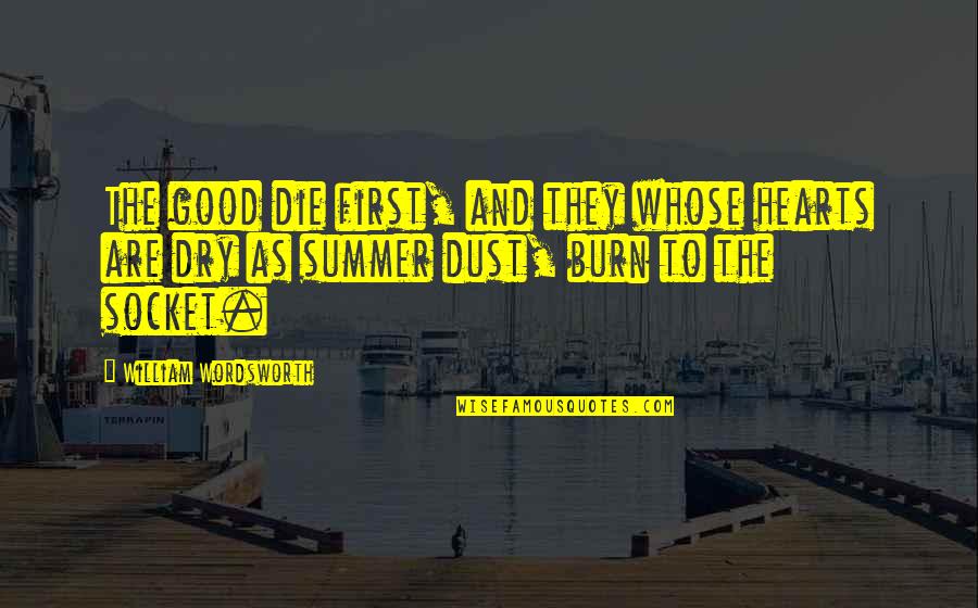 First Summer Quotes By William Wordsworth: The good die first, and they whose hearts