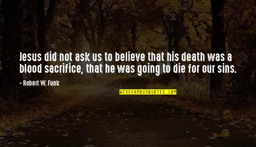 First Sunday Mass Quotes By Robert W. Funk: Jesus did not ask us to believe that