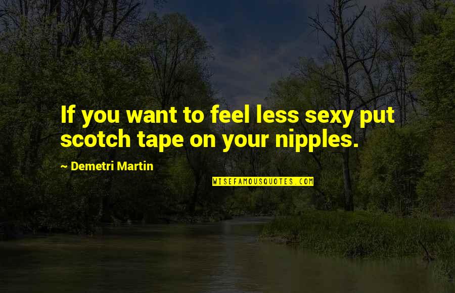 First Sunday Of The Month Quotes By Demetri Martin: If you want to feel less sexy put